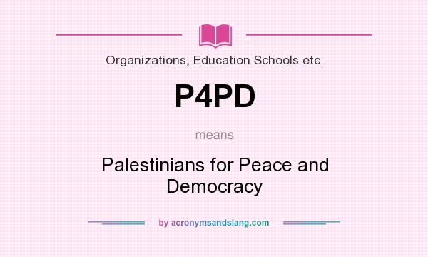 What does P4PD mean? It stands for Palestinians for Peace and Democracy