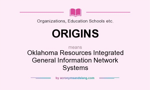 What does ORIGINS mean? It stands for Oklahoma Resources Integrated General Information Network Systems