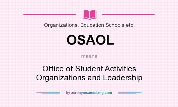 What does OSAOL mean? It stands for Office of Student Activities Organizations and Leadership