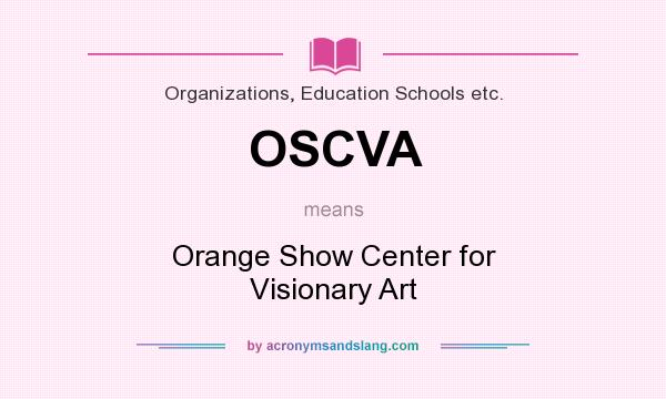 What does OSCVA mean? It stands for Orange Show Center for Visionary Art