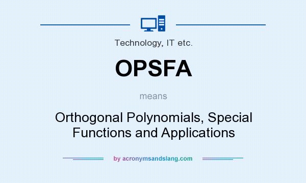 What does OPSFA mean? It stands for Orthogonal Polynomials, Special Functions and Applications