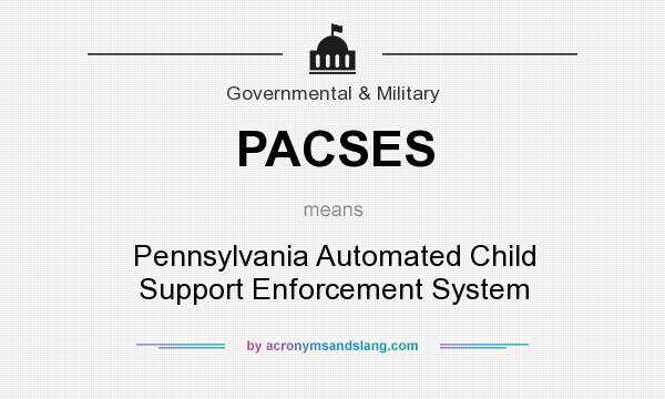 What does PACSES mean? It stands for Pennsylvania Automated Child Support Enforcement System