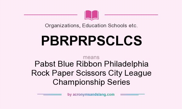 What does PBRPRPSCLCS mean? It stands for Pabst Blue Ribbon Philadelphia Rock Paper Scissors City League Championship Series
