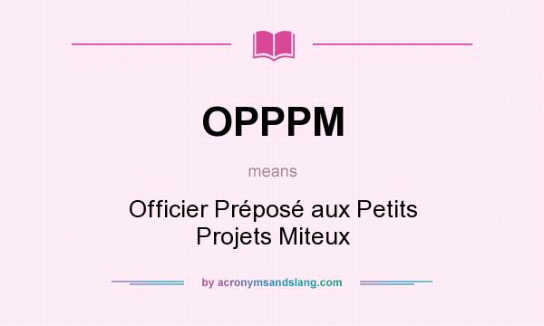 What does OPPPM mean? It stands for Officier Préposé aux Petits Projets Miteux