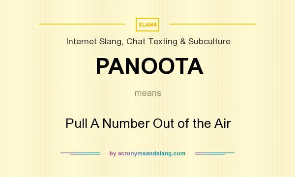 What does PANOOTA mean? It stands for Pull A Number Out of the Air