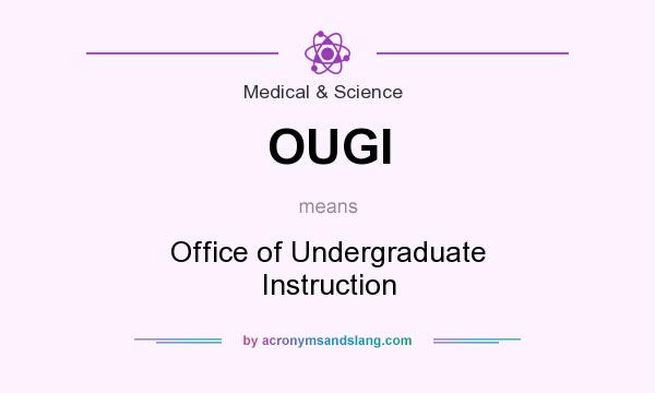 What does OUGI mean? It stands for Office of Undergraduate Instruction