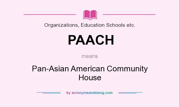 What does PAACH mean? It stands for Pan-Asian American Community House