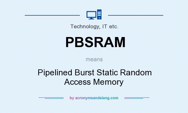 What does PBSRAM mean? It stands for Pipelined Burst Static Random Access Memory