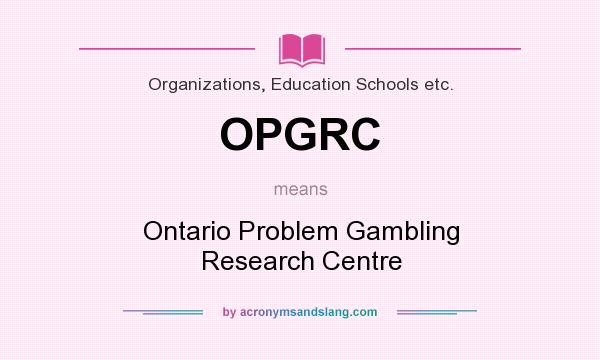 What does OPGRC mean? It stands for Ontario Problem Gambling Research Centre