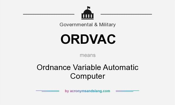 What does ORDVAC mean? It stands for Ordnance Variable Automatic Computer
