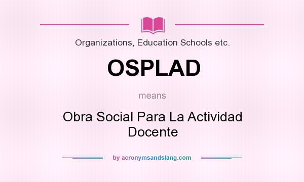 What does OSPLAD mean? It stands for Obra Social Para La Actividad Docente