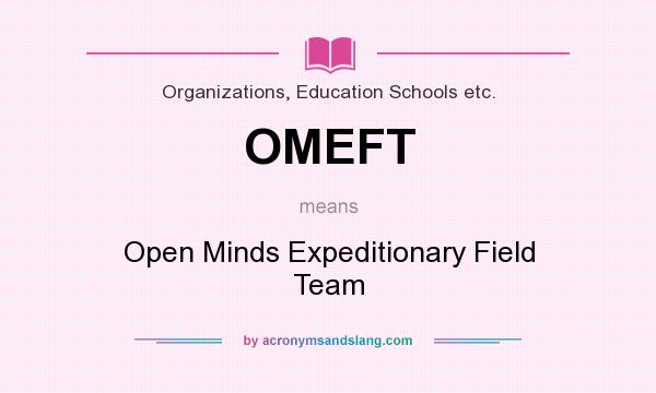 What does OMEFT mean? It stands for Open Minds Expeditionary Field Team