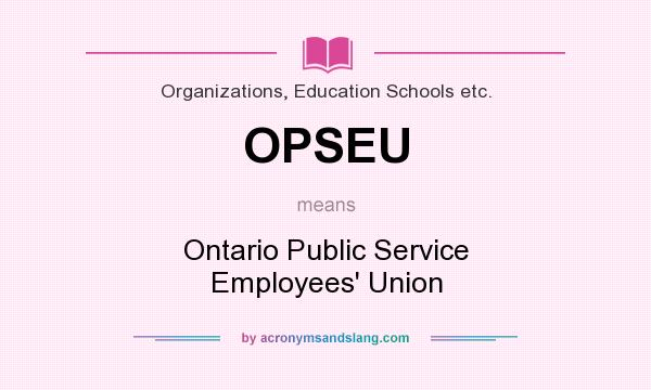 What does OPSEU mean? It stands for Ontario Public Service Employees` Union