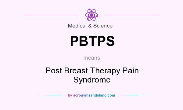 What does PBTPS mean? It stands for Post Breast Therapy Pain Syndrome