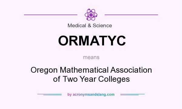 What does ORMATYC mean? It stands for Oregon Mathematical Association of Two Year Colleges