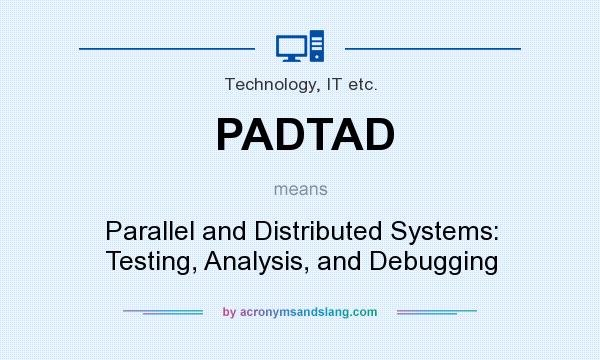 What does PADTAD mean? It stands for Parallel and Distributed Systems: Testing, Analysis, and Debugging