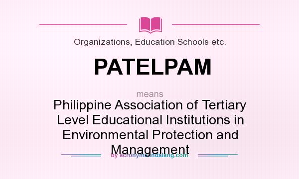 What does PATELPAM mean? It stands for Philippine Association of Tertiary Level Educational Institutions in Environmental Protection and Management