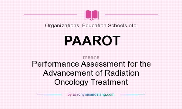 What does PAAROT mean? It stands for Performance Assessment for the Advancement of Radiation Oncology Treatment