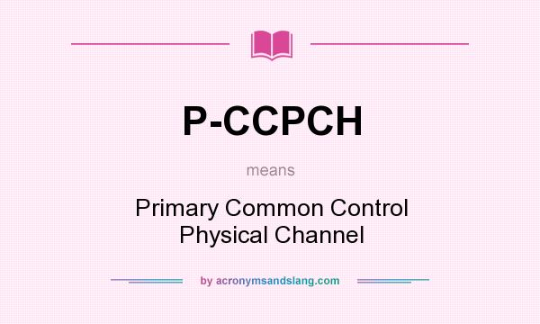 What does P-CCPCH mean? It stands for Primary Common Control Physical Channel