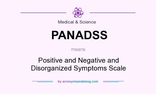 What does PANADSS mean? It stands for Positive and Negative and Disorganized Symptoms Scale