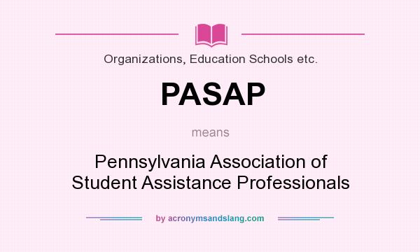 What does PASAP mean? It stands for Pennsylvania Association of Student Assistance Professionals