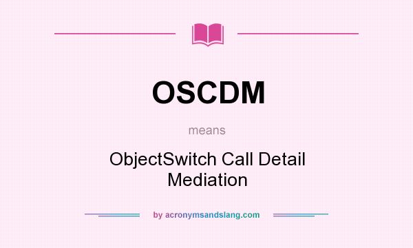 What does OSCDM mean? It stands for ObjectSwitch Call Detail Mediation