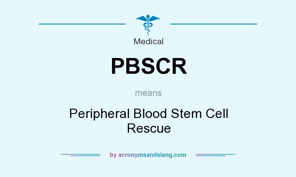 What does PBSCR mean? It stands for Peripheral Blood Stem Cell Rescue