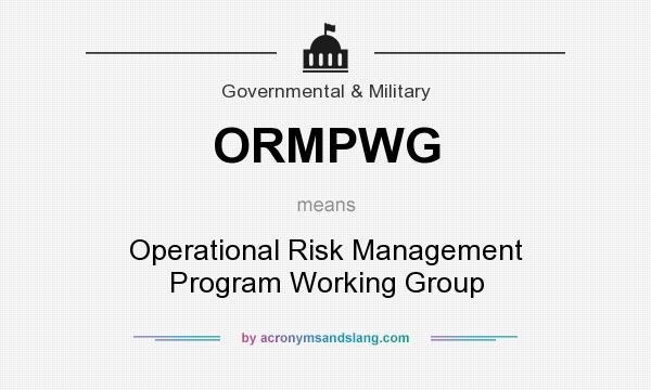 What does ORMPWG mean? It stands for Operational Risk Management Program Working Group
