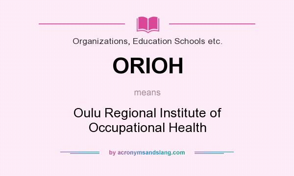 What does ORIOH mean? It stands for Oulu Regional Institute of Occupational Health