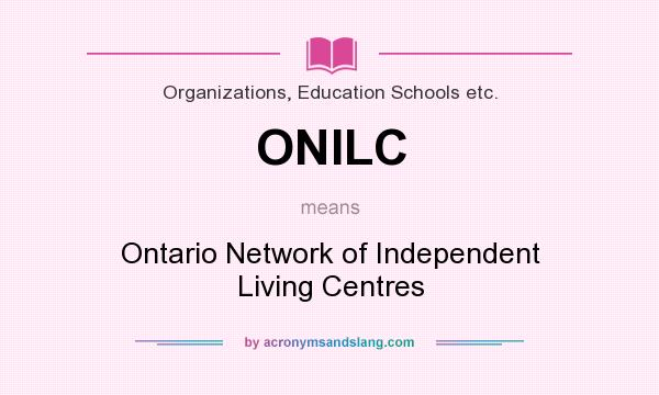 What does ONILC mean? It stands for Ontario Network of Independent Living Centres