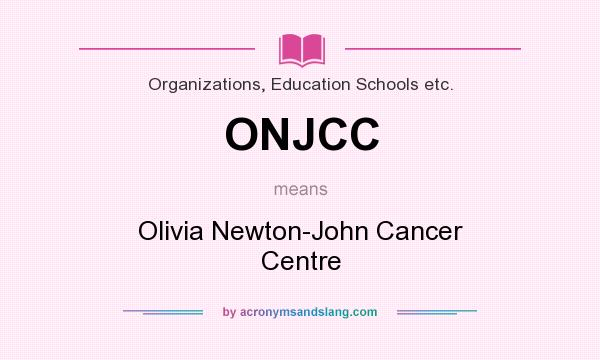 What does ONJCC mean? It stands for Olivia Newton-John Cancer Centre