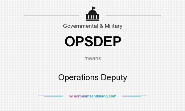 What does OPSDEP mean? It stands for Operations Deputy