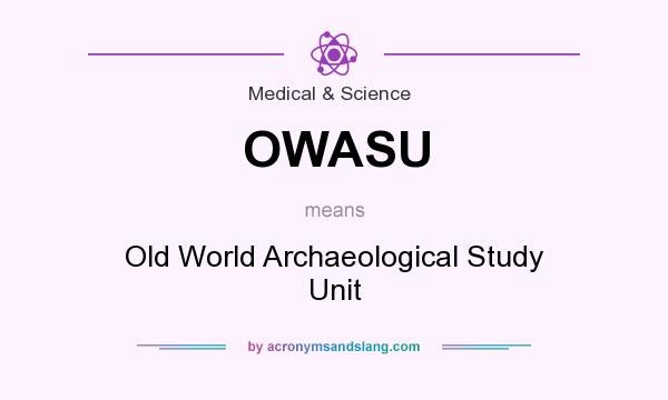 What does OWASU mean? It stands for Old World Archaeological Study Unit