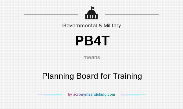 What does PB4T mean? It stands for Planning Board for Training