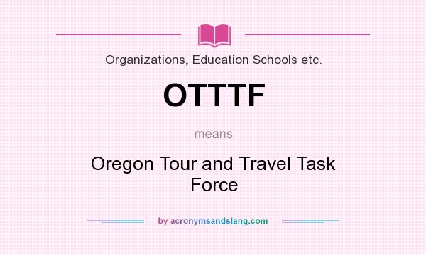 What does OTTTF mean? It stands for Oregon Tour and Travel Task Force