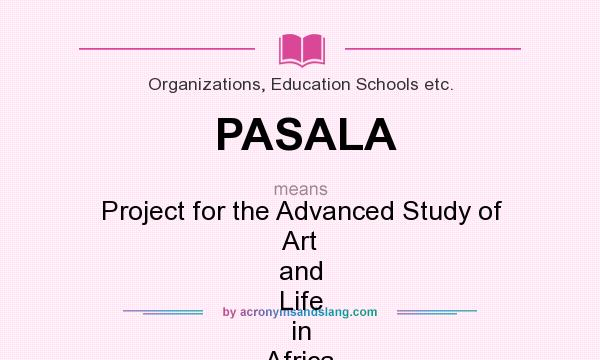 What does PASALA mean? It stands for Project for the Advanced Study of Art and Life in Africa
