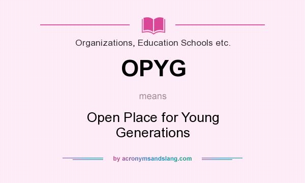 What does OPYG mean? It stands for Open Place for Young Generations