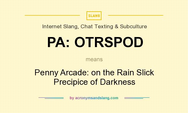 What does PA: OTRSPOD mean? It stands for Penny Arcade: on the Rain Slick Precipice of Darkness