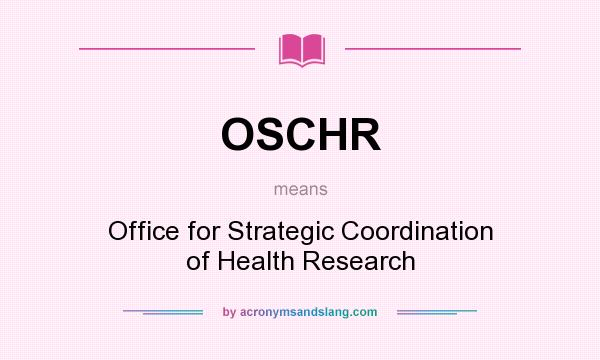 What does OSCHR mean? It stands for Office for Strategic Coordination of Health Research