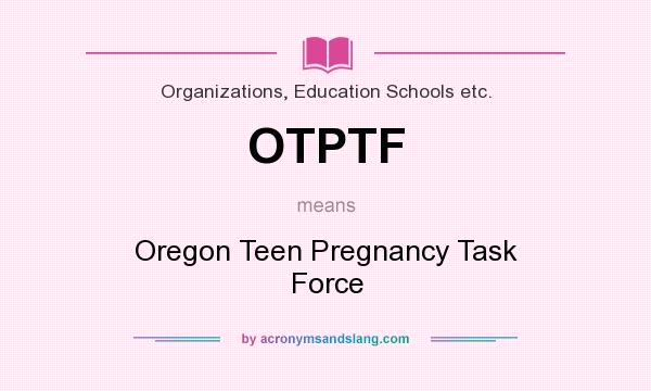 What does OTPTF mean? It stands for Oregon Teen Pregnancy Task Force