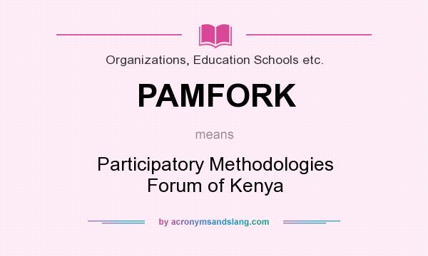 What does PAMFORK mean? It stands for Participatory Methodologies Forum of Kenya