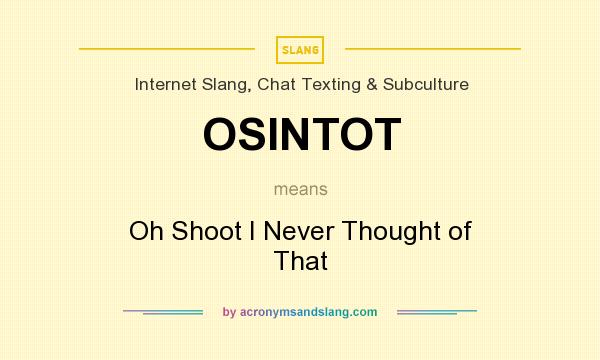What does OSINTOT mean? It stands for Oh Shoot I Never Thought of That
