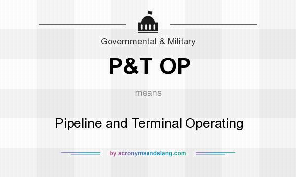 What does P&T OP mean? It stands for Pipeline and Terminal Operating