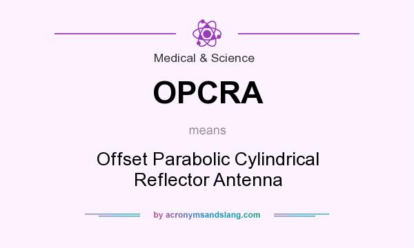 What does OPCRA mean? It stands for Offset Parabolic Cylindrical Reflector Antenna