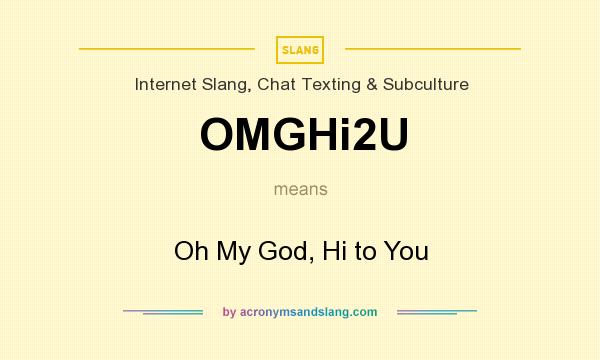 What does OMGHi2U mean? It stands for Oh My God, Hi to You