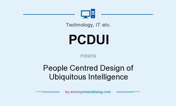 What does PCDUI mean? It stands for People Centred Design of Ubiquitous Intelligence