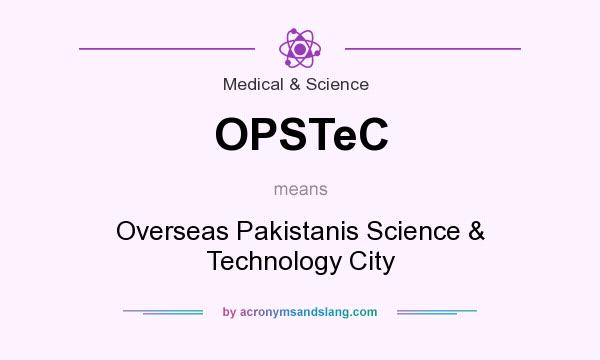 What does OPSTeC mean? It stands for Overseas Pakistanis Science & Technology City
