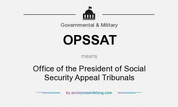 What does OPSSAT mean? It stands for Office of the President of Social Security Appeal Tribunals