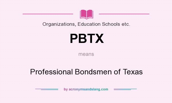 What does PBTX mean? It stands for Professional Bondsmen of Texas