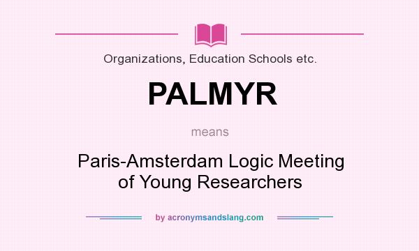 What does PALMYR mean? It stands for Paris-Amsterdam Logic Meeting of Young Researchers